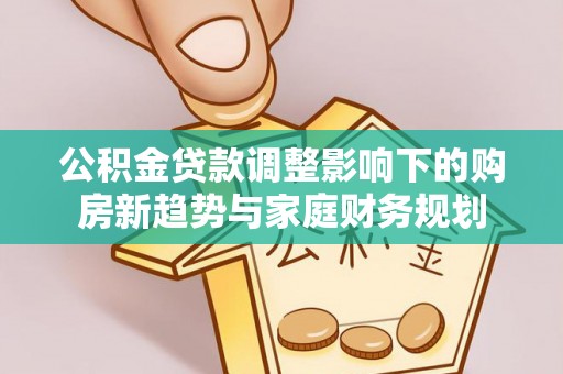 盘山公积金贷款调整影响下的购房新趋势与家庭财务规划