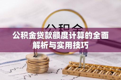 盘山公积金贷款额度计算的全面解析与实用技巧
