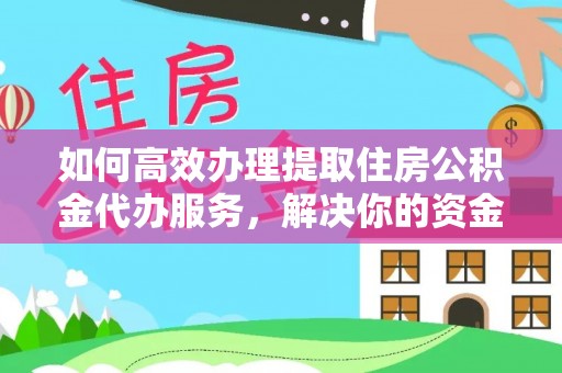 盘山如何高效办理提取住房公积金代办服务，解决你的资金需求