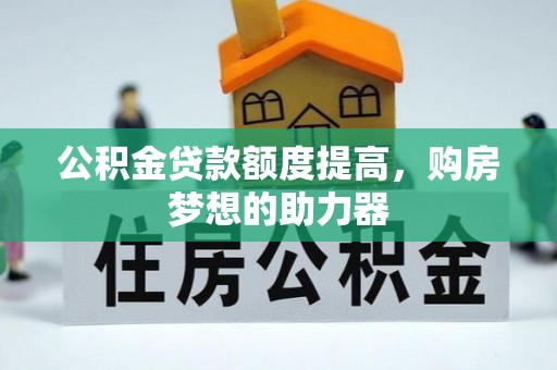 盘山公积金贷款额度提高，购房梦想的助力器