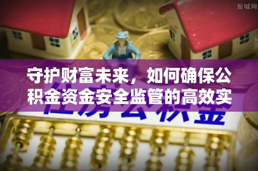 盘山守护财富未来，如何确保公积金资金安全监管的高效实施