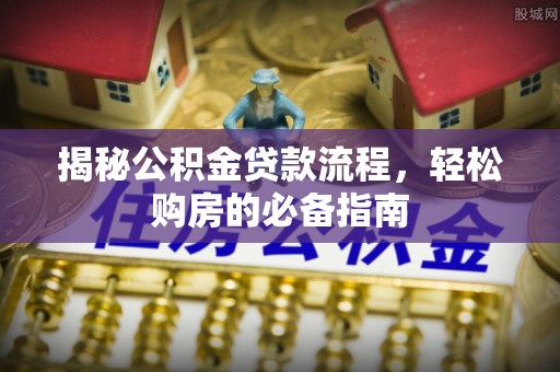 盘山揭秘公积金贷款流程，轻松购房的必备指南