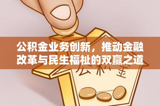 盘山公积金业务创新，推动金融改革与民生福祉的双赢之道
