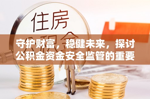 盘山守护财富，稳健未来，探讨公积金资金安全监管的重要性与实践