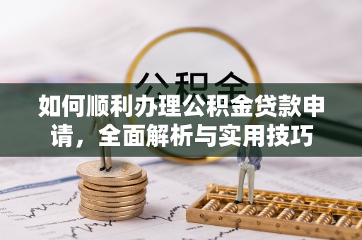 盘山如何顺利办理公积金贷款申请，全面解析与实用技巧