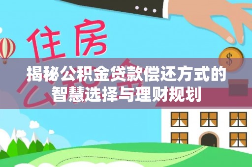盘山揭秘公积金贷款偿还方式的智慧选择与理财规划