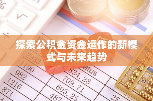 盘山探索公积金资金运作的新模式与未来趋势