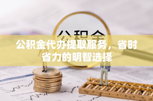 盘山公积金代办提取服务，省时省力的明智选择