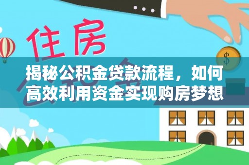 盘山揭秘公积金贷款流程，如何高效利用资金实现购房梦想
