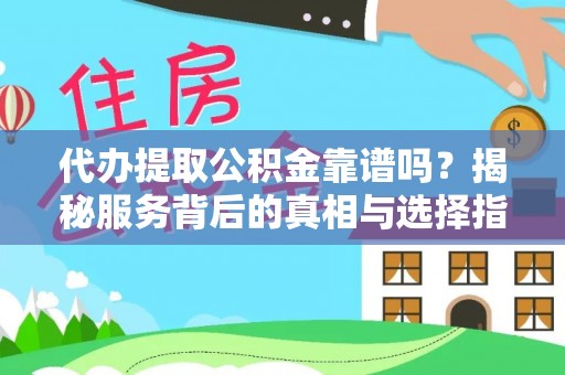 盘山代办提取公积金靠谱吗？揭秘服务背后的真相与选择指南