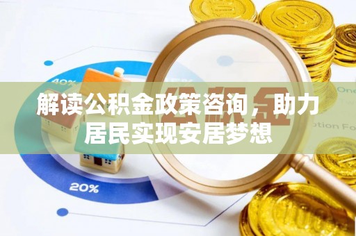 盘山解读公积金政策咨询，助力居民实现安居梦想
