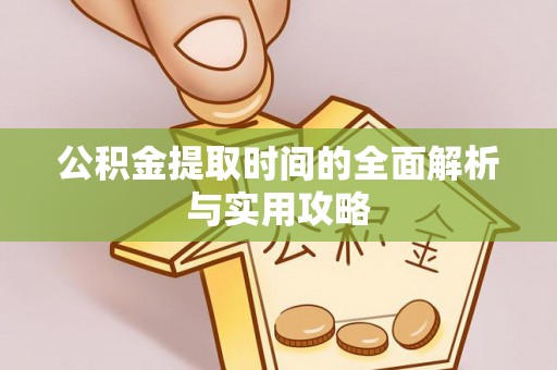 盘山公积金提取时间的全面解析与实用攻略