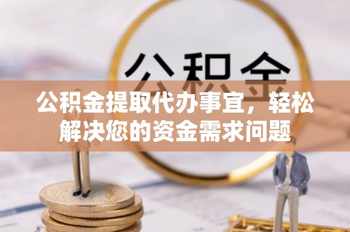 盘山公积金提取代办事宜，轻松解决您的资金需求问题
