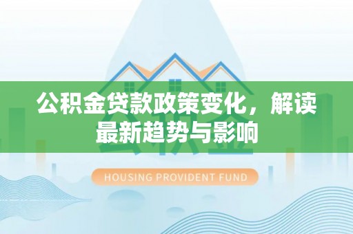 盘山公积金贷款政策变化，解读最新趋势与影响
