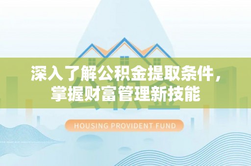 盘山深入了解公积金提取条件，掌握财富管理新技能