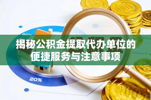 盘山揭秘公积金提取代办单位的便捷服务与注意事项