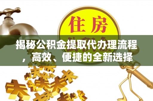 盘山揭秘公积金提取代办理流程，高效、便捷的全新选择