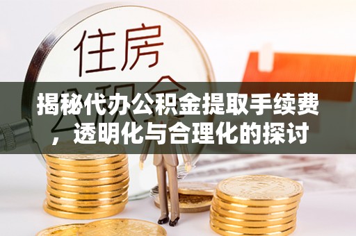 盘山揭秘代办公积金提取手续费，透明化与合理化的探讨