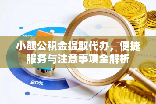 盘山小额公积金提取代办，便捷服务与注意事项全解析