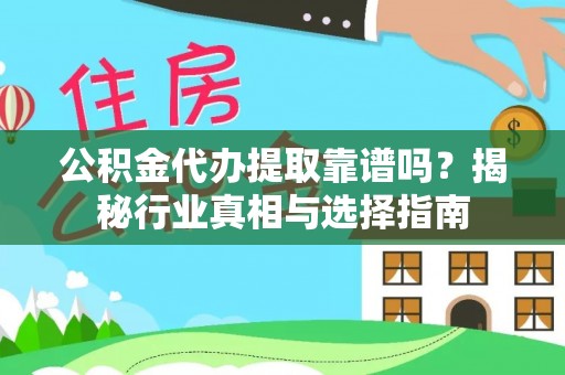 盘山公积金代办提取靠谱吗？揭秘行业真相与选择指南