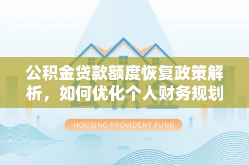 盘山公积金贷款额度恢复政策解析，如何优化个人财务规划