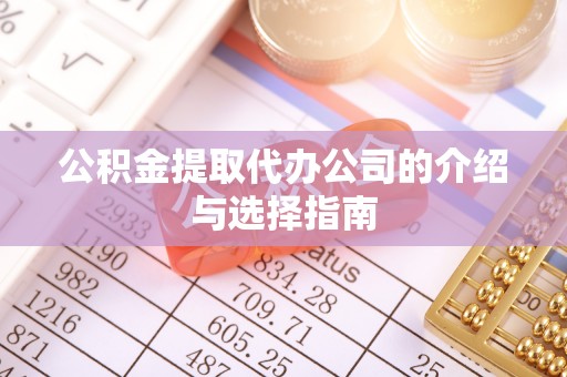 盘山公积金提取代办公司的介绍与选择指南