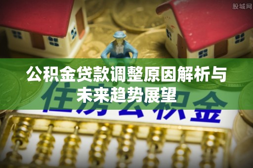 盘山公积金贷款调整原因解析与未来趋势展望