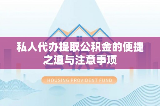 盘山私人代办提取公积金的便捷之道与注意事项
