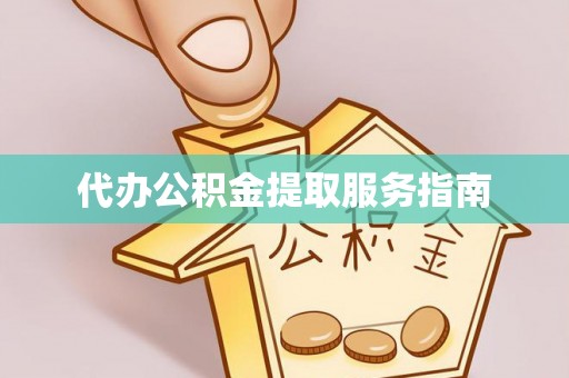 盘山代办公积金提取服务指南