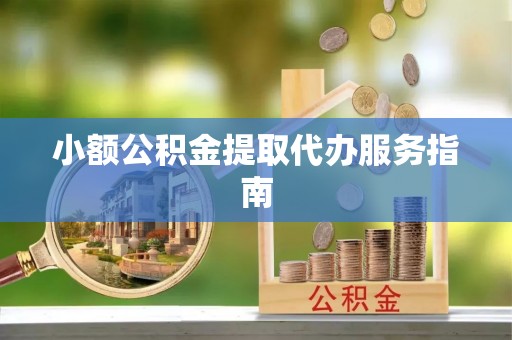盘山小额公积金提取代办服务指南