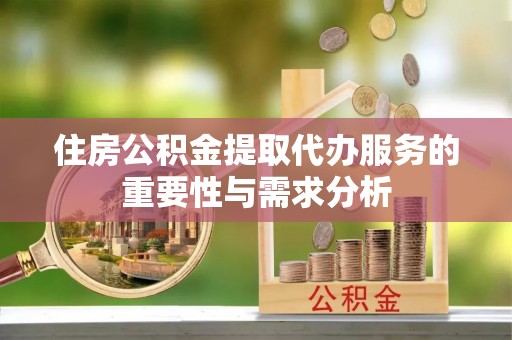 盘山住房公积金提取代办服务的重要性与需求分析