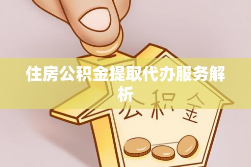 盘山住房公积金提取代办服务解析