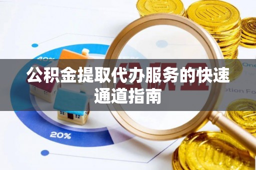 盘山公积金提取代办服务的快速通道指南