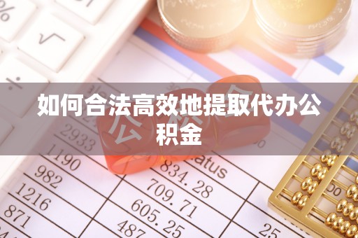 盘山如何合法高效地提取代办公积金