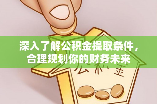 盘山深入了解公积金提取条件，合理规划你的财务未来