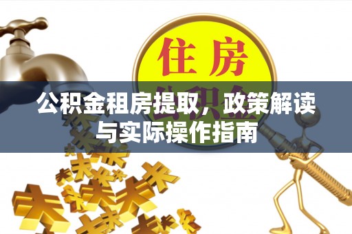 盘山公积金租房提取，政策解读与实际操作指南