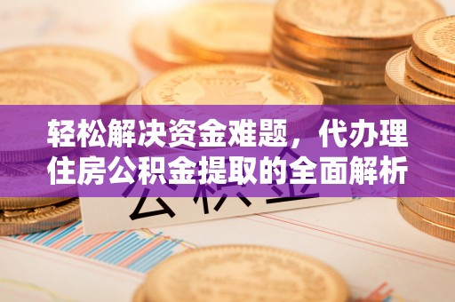 盘山轻松解决资金难题，代办理住房公积金提取的全面解析