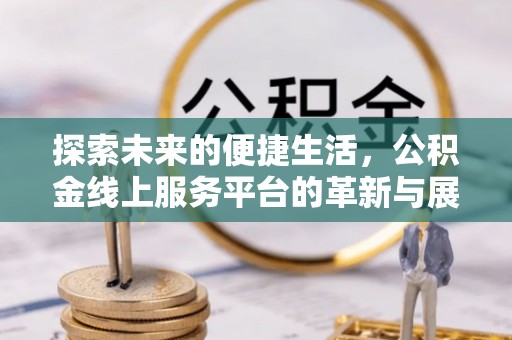 盘山探索未来的便捷生活，公积金线上服务平台的革新与展望