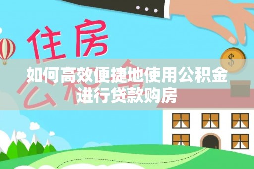 盘山如何高效便捷地使用公积金进行贷款购房