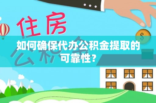 盘山如何确保代办公积金提取的可靠性？